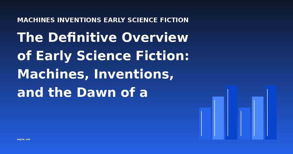 The Definitive Overview of Early Science Fiction: Machines, Inventions, and the Dawn of a Genre