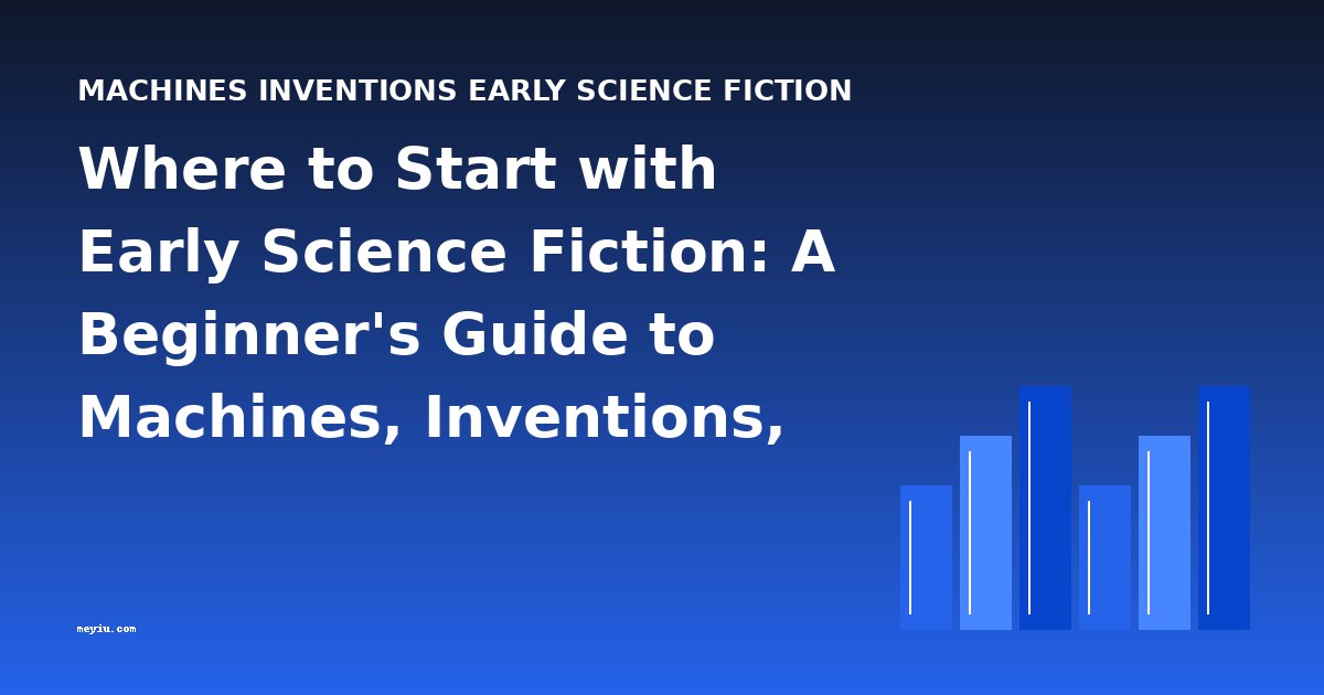 Where to Start with Early Science Fiction: A Beginner's Guide to Machines, Inventions, and Proto-Sci-Fi